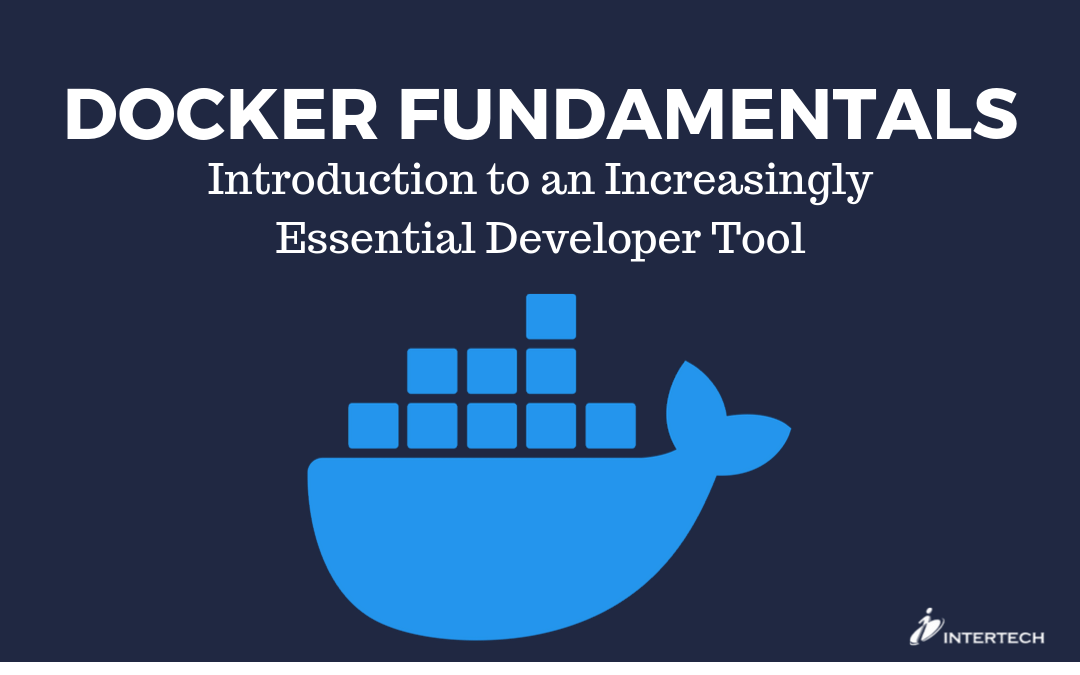 Docker Fundamentals: Introduction to an Increasingly Essential Developer Tool