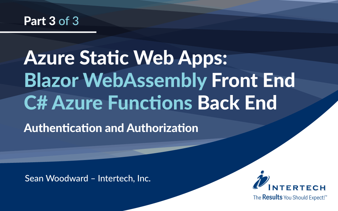 Part 3 of 3 – Azure Static Web Apps – Blazer WebAssembly Front End and C# Azure Functions Back End – Authentication and Authorization